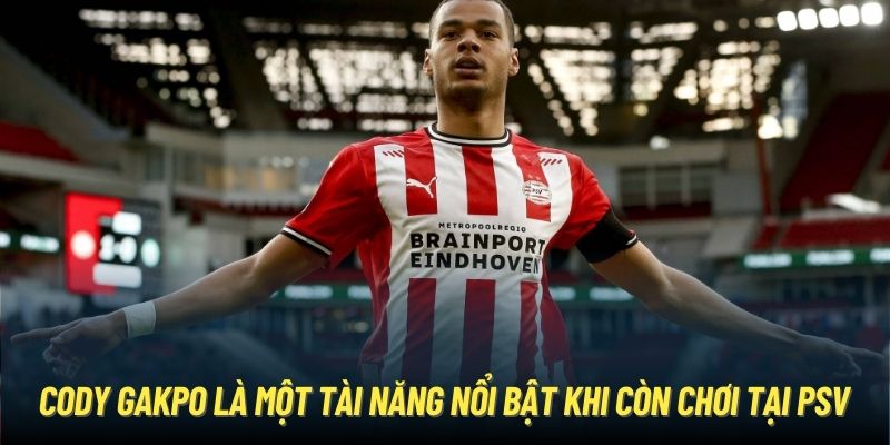 Cody Gakpo là một tài năng nổi bật khi còn chơi tại PSV