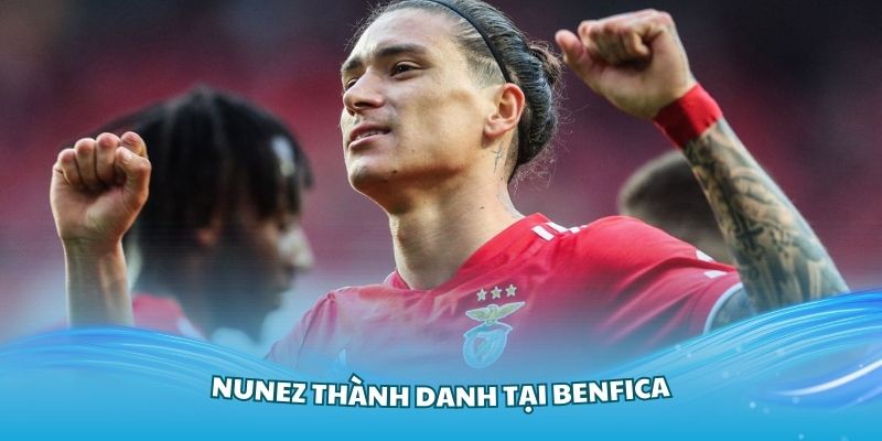 Nunez thành danh tại Benfica và được nhiều ông lớn để ý