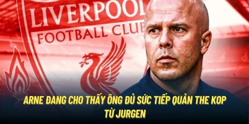 HLV Arne Slot đang cho thấy ông đủ sức tiếp quản The Kop từ Jurgen