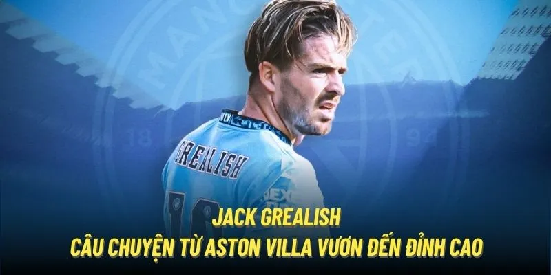 Tin tức về tiền đạo Jack Grealish