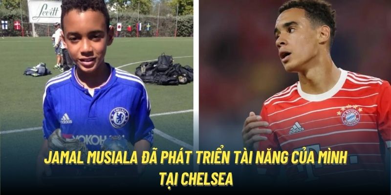 Jamal Musiala đã phát triển tài năng của mình tại Chelsea