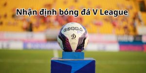 Hiểu rõ về nhận định bóng đá V League