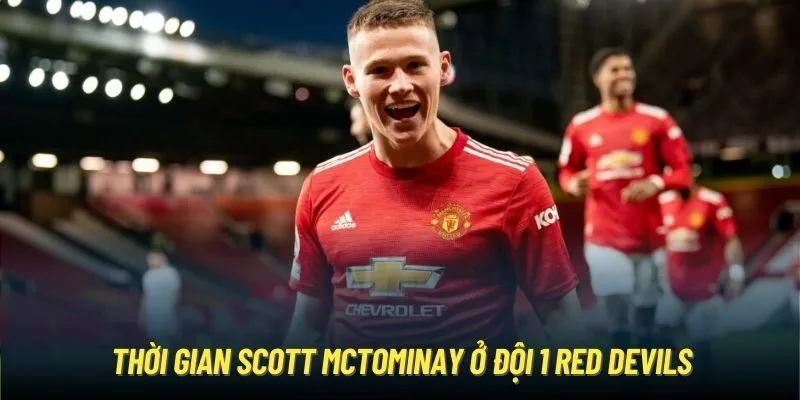 Thời gian Scott Mctominay ở đội 1 Red Devils